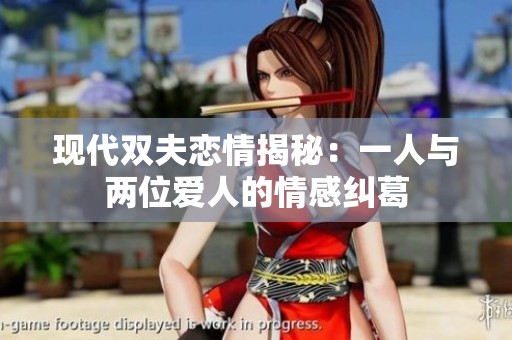 现代双夫恋情揭秘：一人与两位爱人的情感纠葛