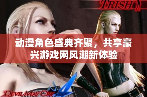动漫角色盛典齐聚，共享豪兴游戏网风潮新体验