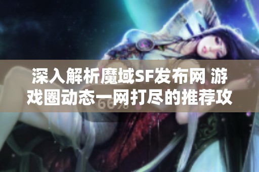 深入解析魔域SF发布网 游戏圈动态一网打尽的推荐攻略