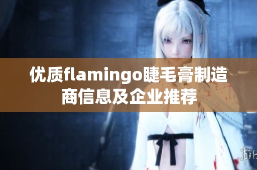 优质flamingo睫毛膏制造商信息及企业推荐