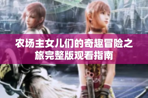 农场主女儿们的奇趣冒险之旅完整版观看指南