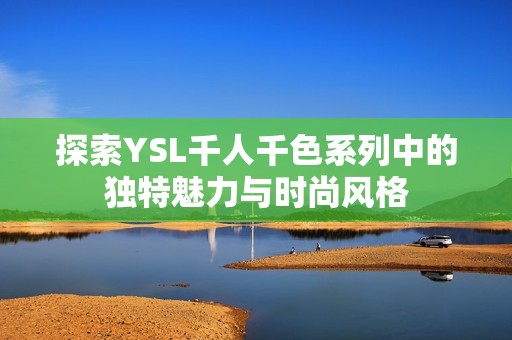 探索YSL千人千色系列中的独特魅力与时尚风格