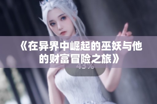 《在异界中崛起的巫妖与他的财富冒险之旅》