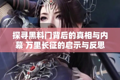 探寻黑料门背后的真相与内幕 万里长征的启示与反思