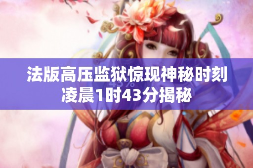 法版高压监狱惊现神秘时刻凌晨1时43分揭秘