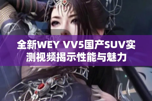 全新WEY VV5国产SUV实测视频揭示性能与魅力