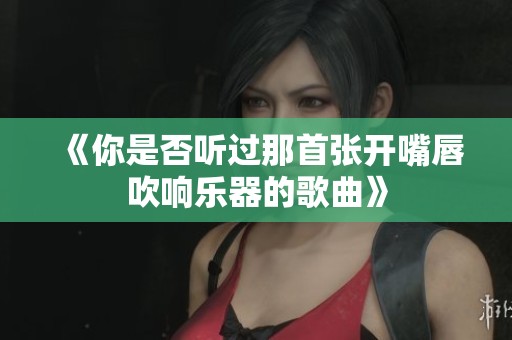 《你是否听过那首张开嘴唇吹响乐器的歌曲》