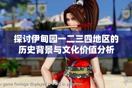 探讨伊甸园一二三四地区的历史背景与文化价值分析
