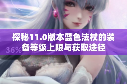 探秘11.0版本蓝色法杖的装备等级上限与获取途径