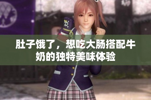 肚子饿了，想吃大肠搭配牛奶的独特美味体验