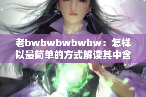 老bwbwbwbwbw：怎样以最简单的方式解读其中含义