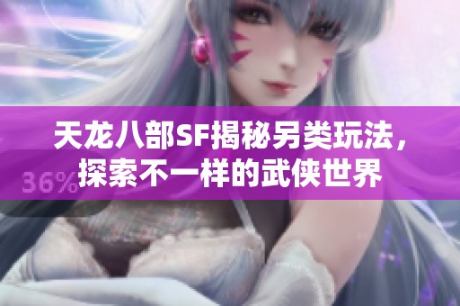 天龙八部SF揭秘另类玩法，探索不一样的武侠世界