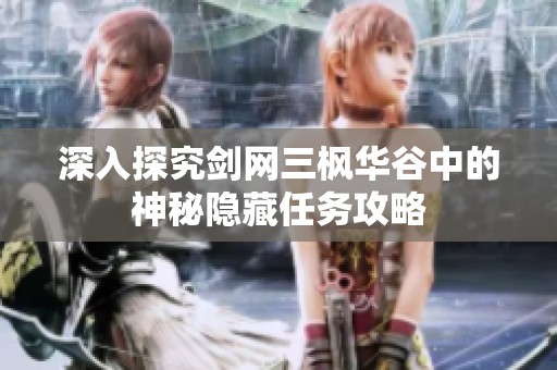深入探究剑网三枫华谷中的神秘隐藏任务攻略