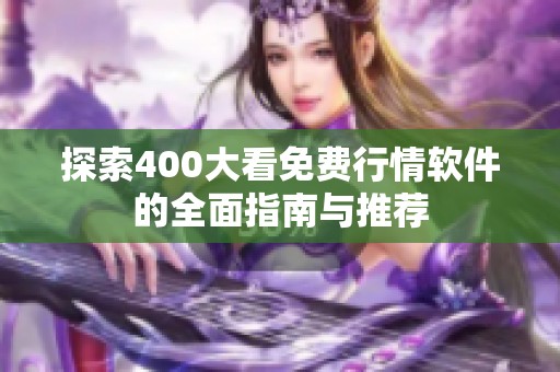 探索400大看免费行情软件的全面指南与推荐
