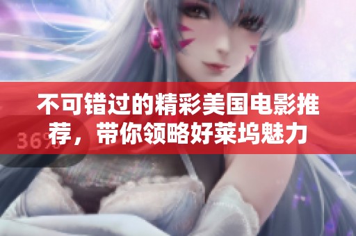 不可错过的精彩美国电影推荐，带你领略好莱坞魅力