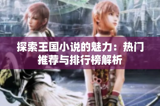 探索王国小说的魅力：热门推荐与排行榜解析