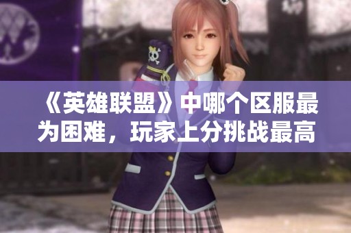 《英雄联盟》中哪个区服最为困难，玩家上分挑战最高？