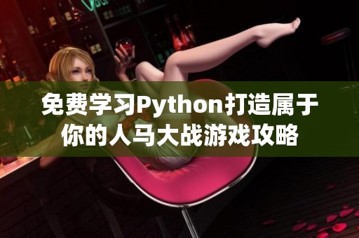 免费学习Python打造属于你的人马大战游戏攻略