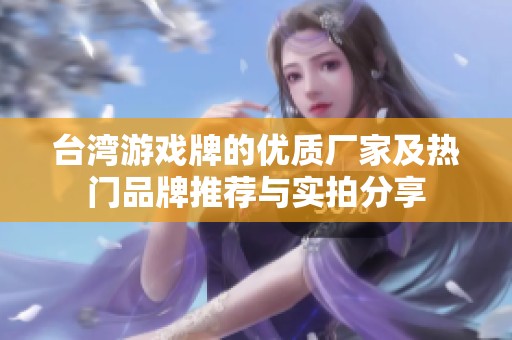 台湾游戏牌的优质厂家及热门品牌推荐与实拍分享
