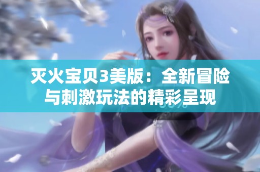 灭火宝贝3美版：全新冒险与刺激玩法的精彩呈现
