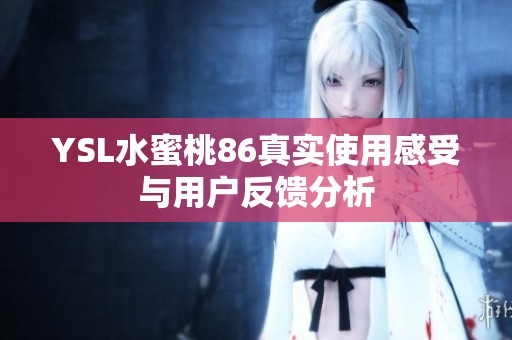 YSL水蜜桃86真实使用感受与用户反馈分析