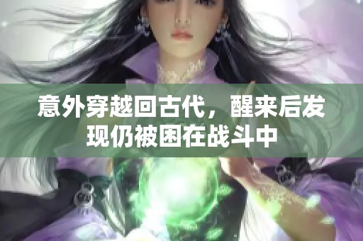 意外穿越回古代，醒来后发现仍被困在战斗中