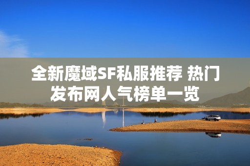 全新魔域SF私服推荐 热门发布网人气榜单一览