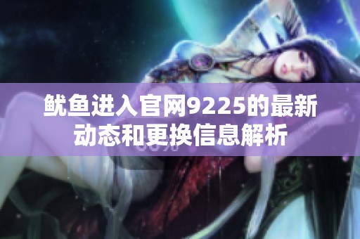 鱿鱼进入官网9225的最新动态和更换信息解析