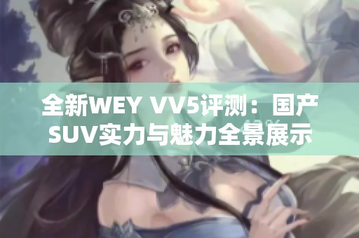 全新WEY VV5评测：国产SUV实力与魅力全景展示