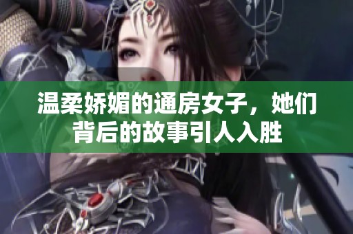 温柔娇媚的通房女子，她们背后的故事引人入胜