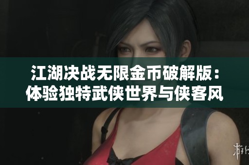 江湖决战无限金币破解版：体验独特武侠世界与侠客风采！