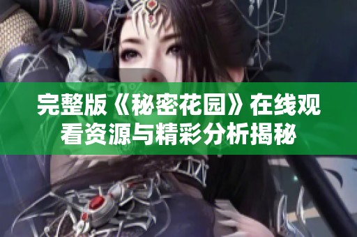 完整版《秘密花园》在线观看资源与精彩分析揭秘
