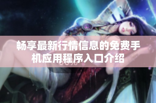 畅享最新行情信息的免费手机应用程序入口介绍