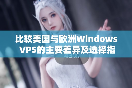 比较美国与欧洲Windows VPS的主要差异及选择指南