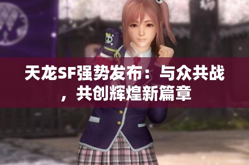 天龙SF强势发布：与众共战，共创辉煌新篇章