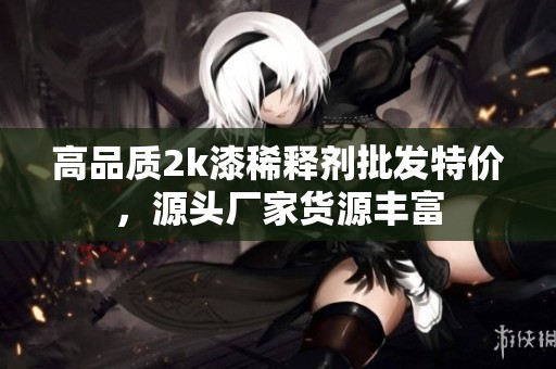 高品质2k漆稀释剂批发特价，源头厂家货源丰富