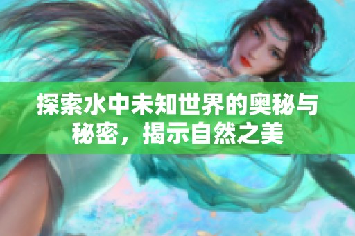 探索水中未知世界的奥秘与秘密，揭示自然之美