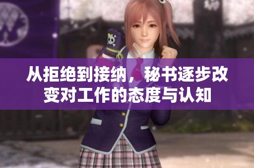 从拒绝到接纳，秘书逐步改变对工作的态度与认知
