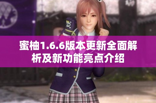 蜜柚1.6.6版本更新全面解析及新功能亮点介绍
