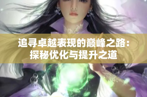 追寻卓越表现的巅峰之路：探秘优化与提升之道