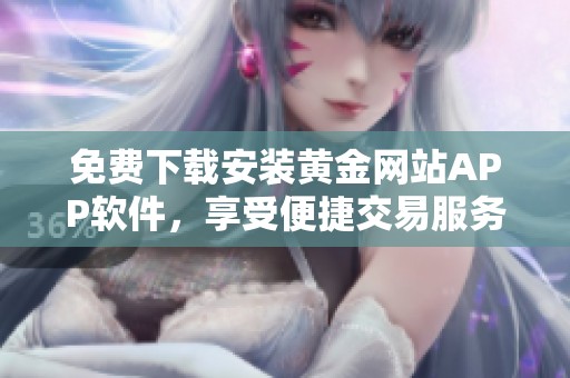 免费下载安装黄金网站APP软件，享受便捷交易服务