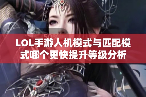 LOL手游人机模式与匹配模式哪个更快提升等级分析