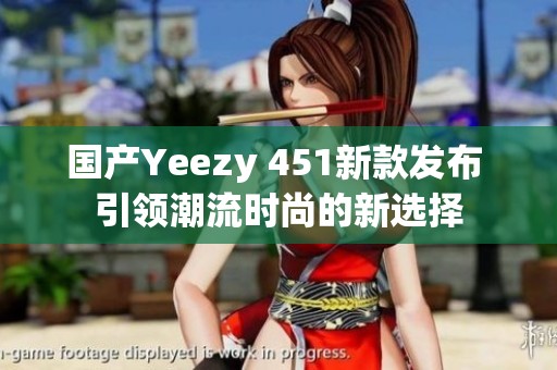 国产Yeezy 451新款发布 引领潮流时尚的新选择