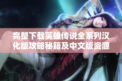 完整下载英雄传说全系列汉化版攻略秘籍及中文版资源分享