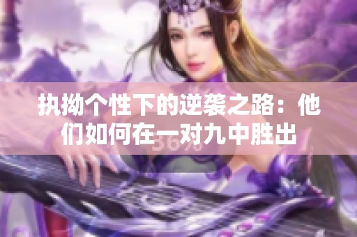 执拗个性下的逆袭之路：他们如何在一对九中胜出