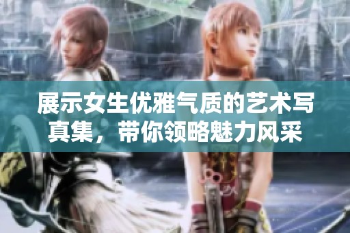 展示女生优雅气质的艺术写真集，带你领略魅力风采