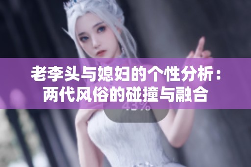 老李头与媳妇的个性分析：两代风俗的碰撞与融合