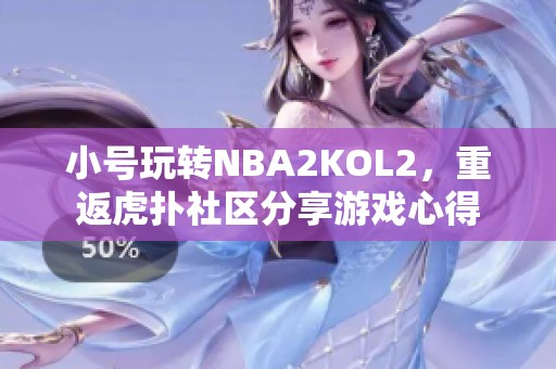 小号玩转NBA2KOL2，重返虎扑社区分享游戏心得