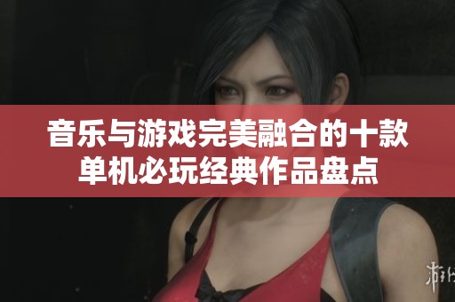 音乐与游戏完美融合的十款单机必玩经典作品盘点