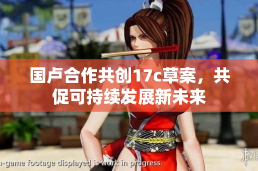 国卢合作共创17c草案，共促可持续发展新未来